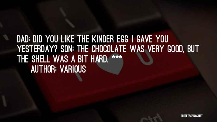 Various Quotes: Dad: Did You Like The Kinder Egg I Gave You Yesterday? Son: The Chocolate Was Very Good, But The Shell