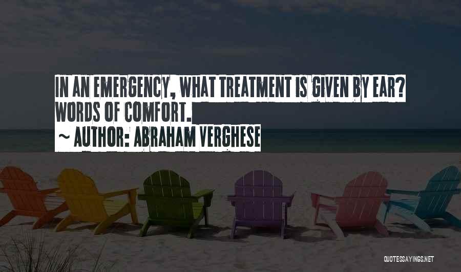 Abraham Verghese Quotes: In An Emergency, What Treatment Is Given By Ear? Words Of Comfort.