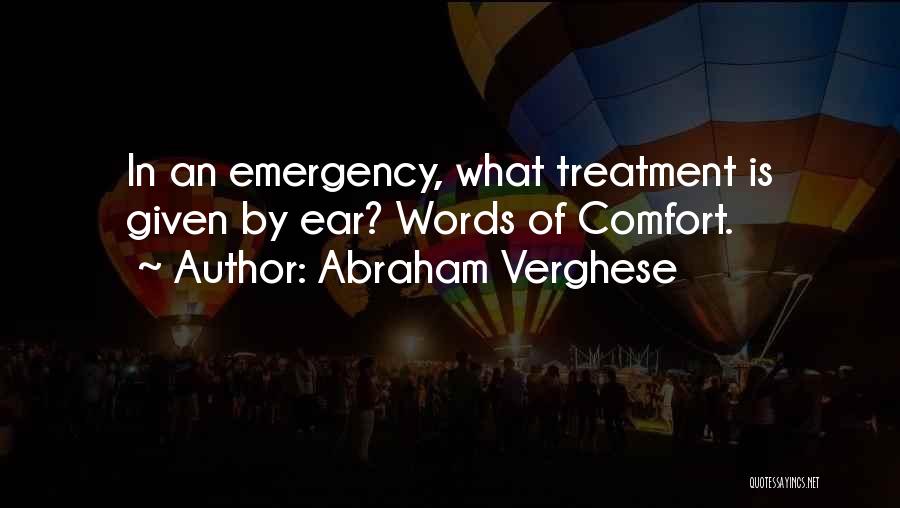 Abraham Verghese Quotes: In An Emergency, What Treatment Is Given By Ear? Words Of Comfort.