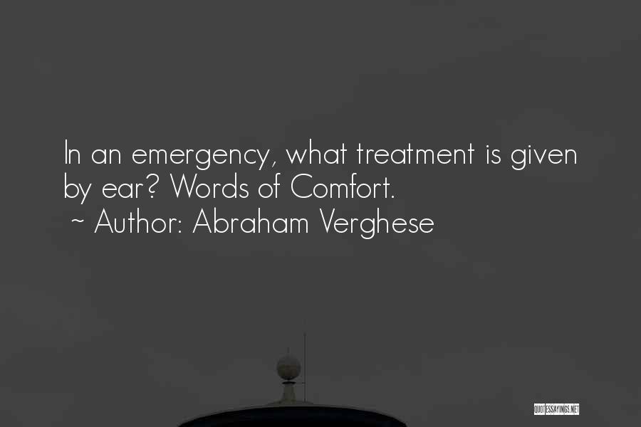 Abraham Verghese Quotes: In An Emergency, What Treatment Is Given By Ear? Words Of Comfort.