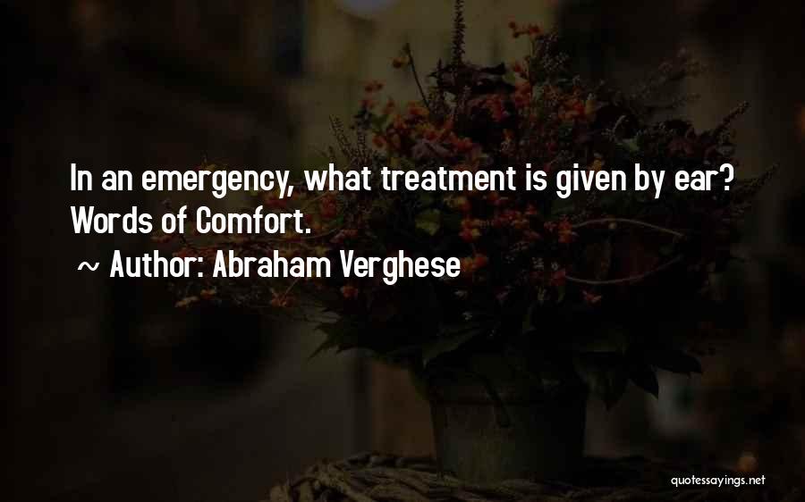 Abraham Verghese Quotes: In An Emergency, What Treatment Is Given By Ear? Words Of Comfort.