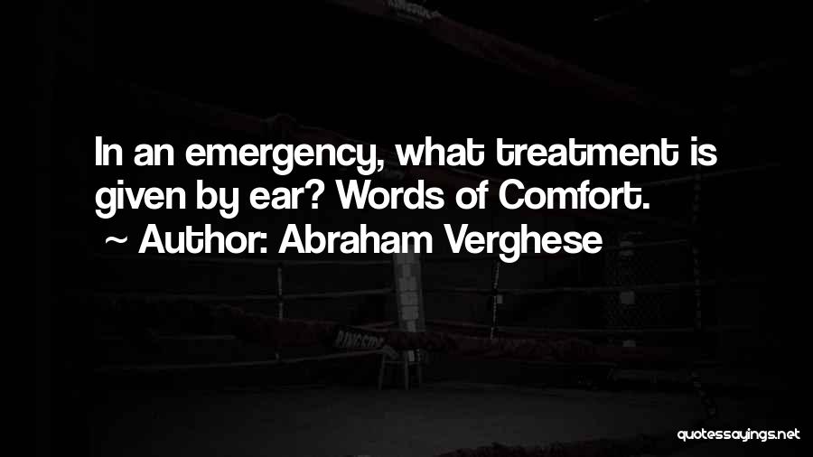 Abraham Verghese Quotes: In An Emergency, What Treatment Is Given By Ear? Words Of Comfort.