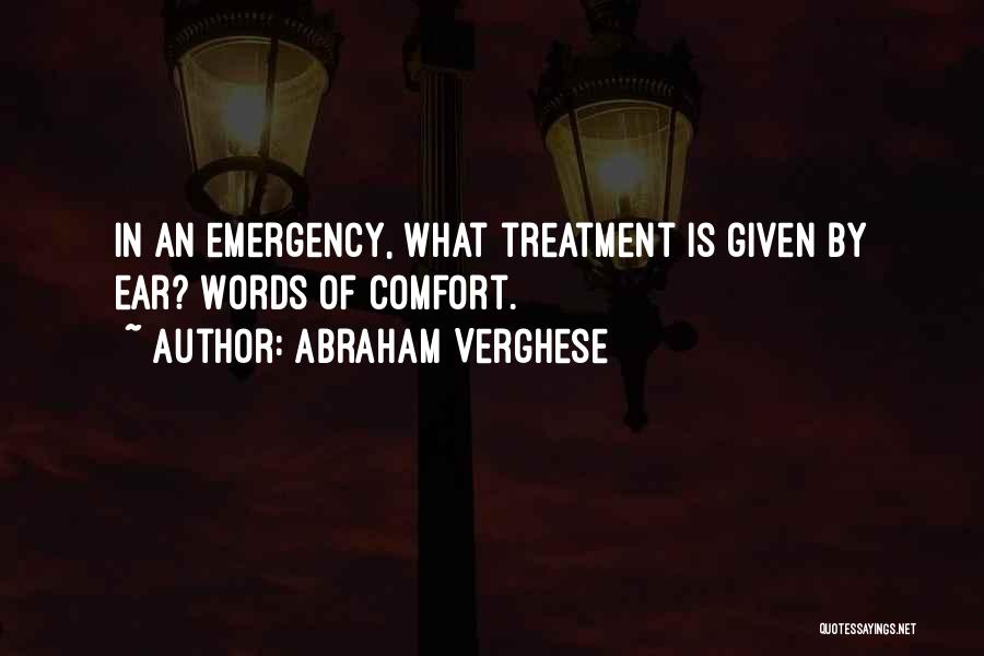 Abraham Verghese Quotes: In An Emergency, What Treatment Is Given By Ear? Words Of Comfort.