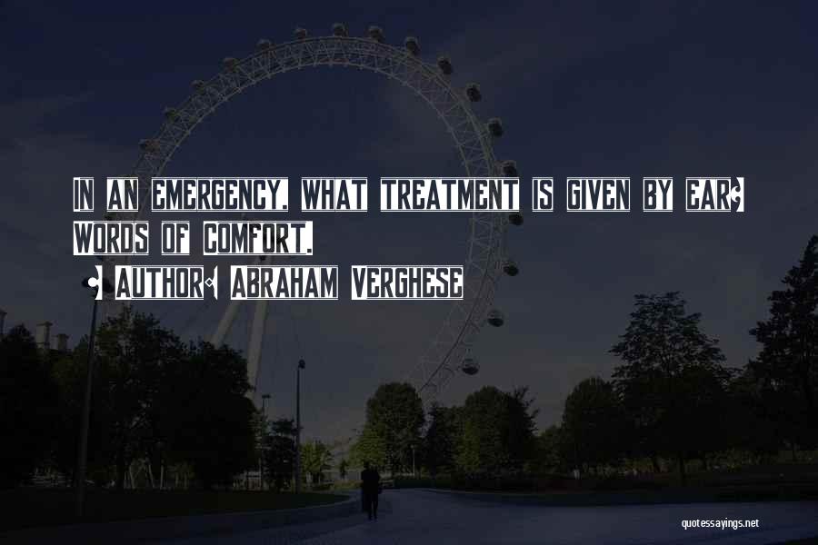 Abraham Verghese Quotes: In An Emergency, What Treatment Is Given By Ear? Words Of Comfort.