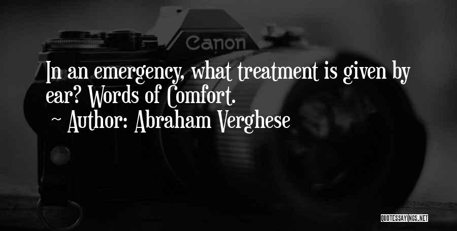 Abraham Verghese Quotes: In An Emergency, What Treatment Is Given By Ear? Words Of Comfort.