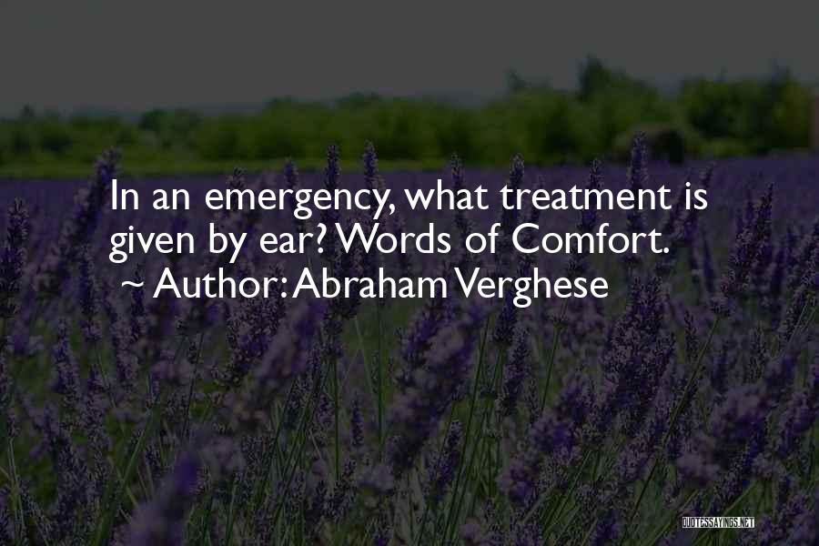 Abraham Verghese Quotes: In An Emergency, What Treatment Is Given By Ear? Words Of Comfort.