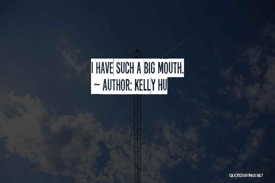 Kelly Hu Quotes: I Have Such A Big Mouth.