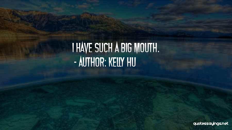 Kelly Hu Quotes: I Have Such A Big Mouth.