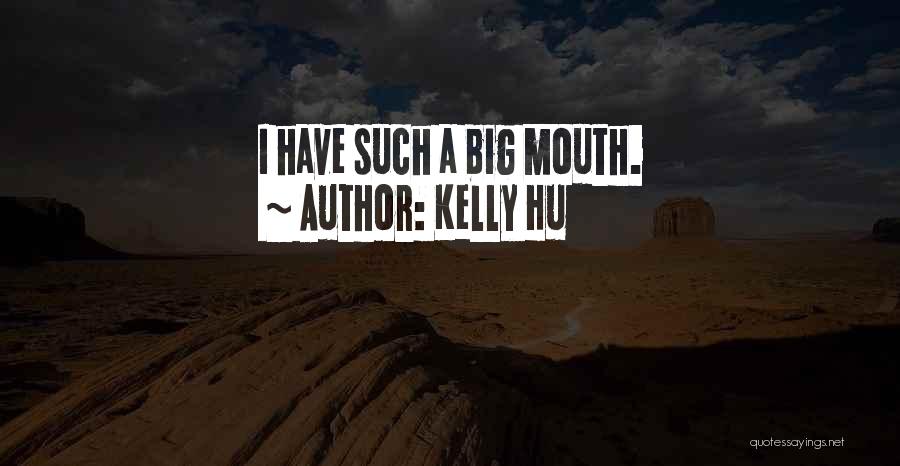 Kelly Hu Quotes: I Have Such A Big Mouth.