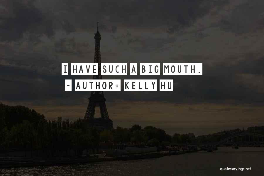 Kelly Hu Quotes: I Have Such A Big Mouth.