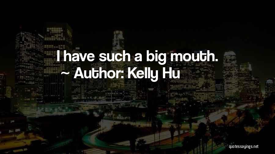 Kelly Hu Quotes: I Have Such A Big Mouth.