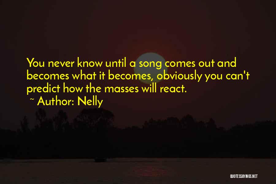 Nelly Quotes: You Never Know Until A Song Comes Out And Becomes What It Becomes, Obviously You Can't Predict How The Masses