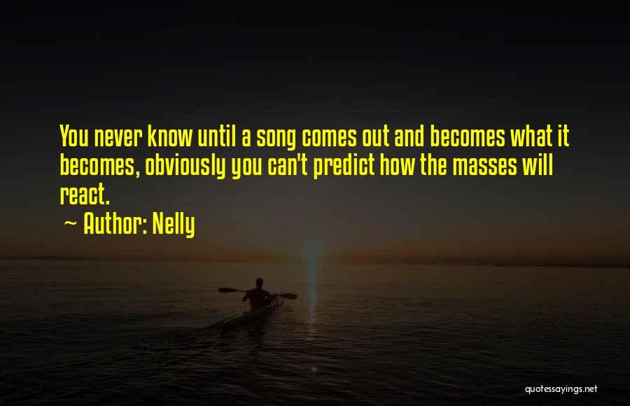 Nelly Quotes: You Never Know Until A Song Comes Out And Becomes What It Becomes, Obviously You Can't Predict How The Masses