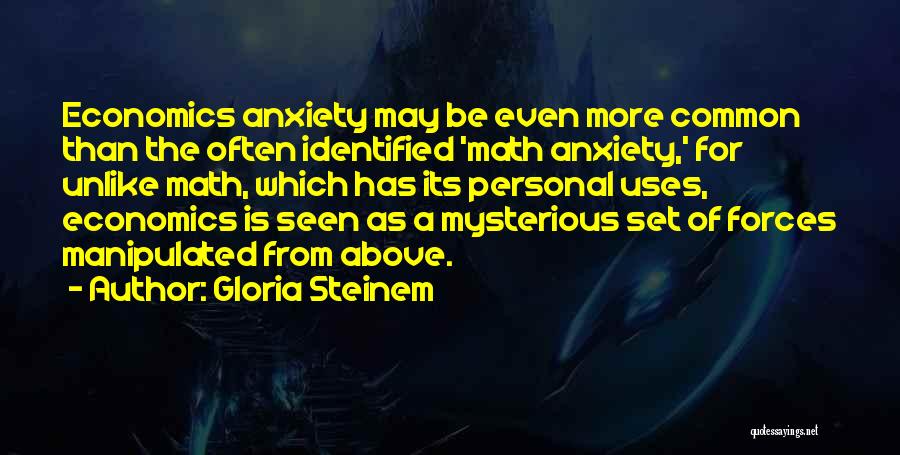 Gloria Steinem Quotes: Economics Anxiety May Be Even More Common Than The Often Identified 'math Anxiety,' For Unlike Math, Which Has Its Personal