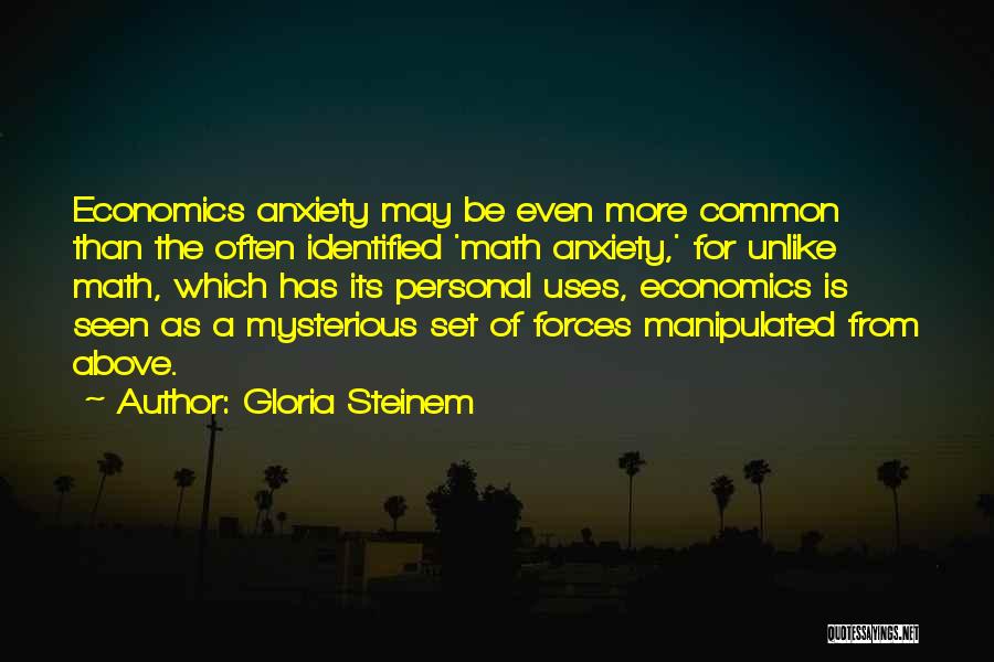 Gloria Steinem Quotes: Economics Anxiety May Be Even More Common Than The Often Identified 'math Anxiety,' For Unlike Math, Which Has Its Personal