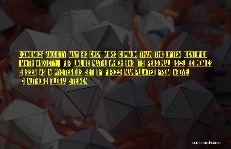 Gloria Steinem Quotes: Economics Anxiety May Be Even More Common Than The Often Identified 'math Anxiety,' For Unlike Math, Which Has Its Personal