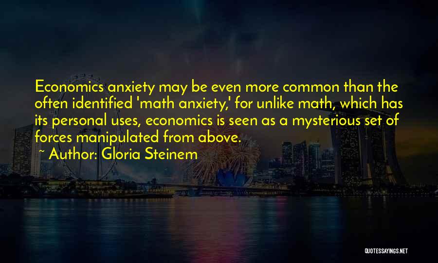 Gloria Steinem Quotes: Economics Anxiety May Be Even More Common Than The Often Identified 'math Anxiety,' For Unlike Math, Which Has Its Personal