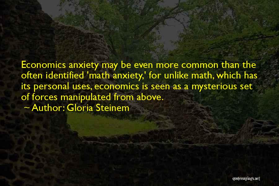 Gloria Steinem Quotes: Economics Anxiety May Be Even More Common Than The Often Identified 'math Anxiety,' For Unlike Math, Which Has Its Personal