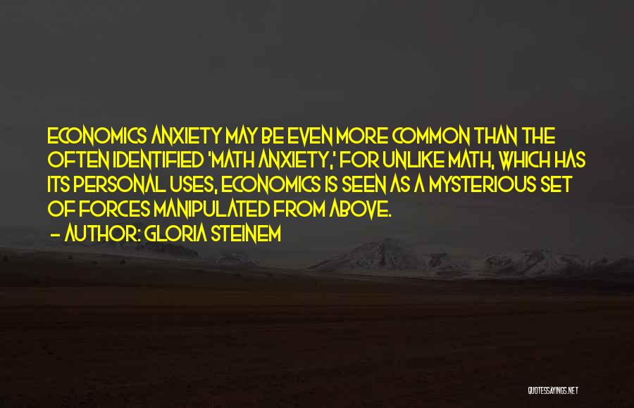 Gloria Steinem Quotes: Economics Anxiety May Be Even More Common Than The Often Identified 'math Anxiety,' For Unlike Math, Which Has Its Personal