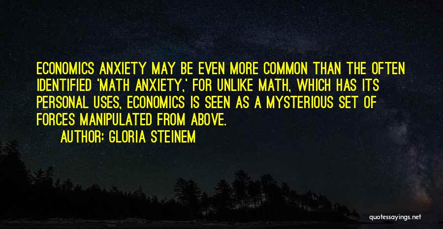 Gloria Steinem Quotes: Economics Anxiety May Be Even More Common Than The Often Identified 'math Anxiety,' For Unlike Math, Which Has Its Personal