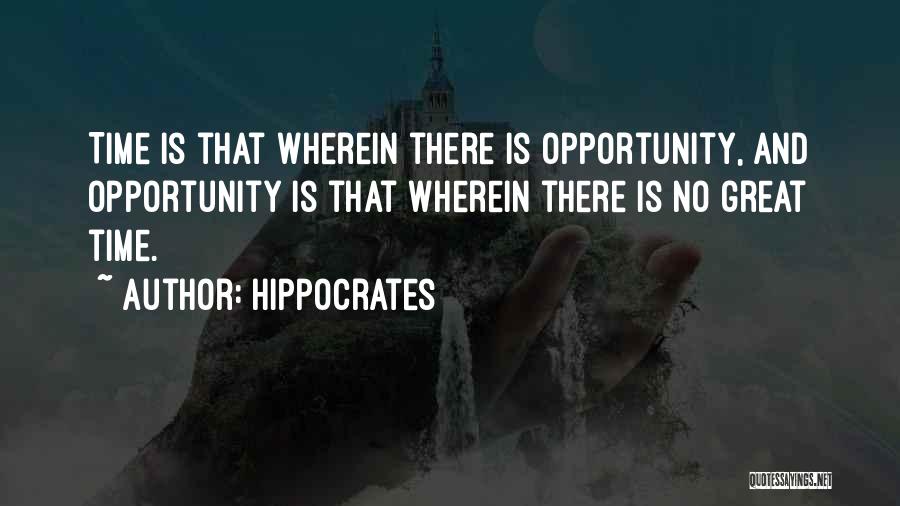 Hippocrates Quotes: Time Is That Wherein There Is Opportunity, And Opportunity Is That Wherein There Is No Great Time.