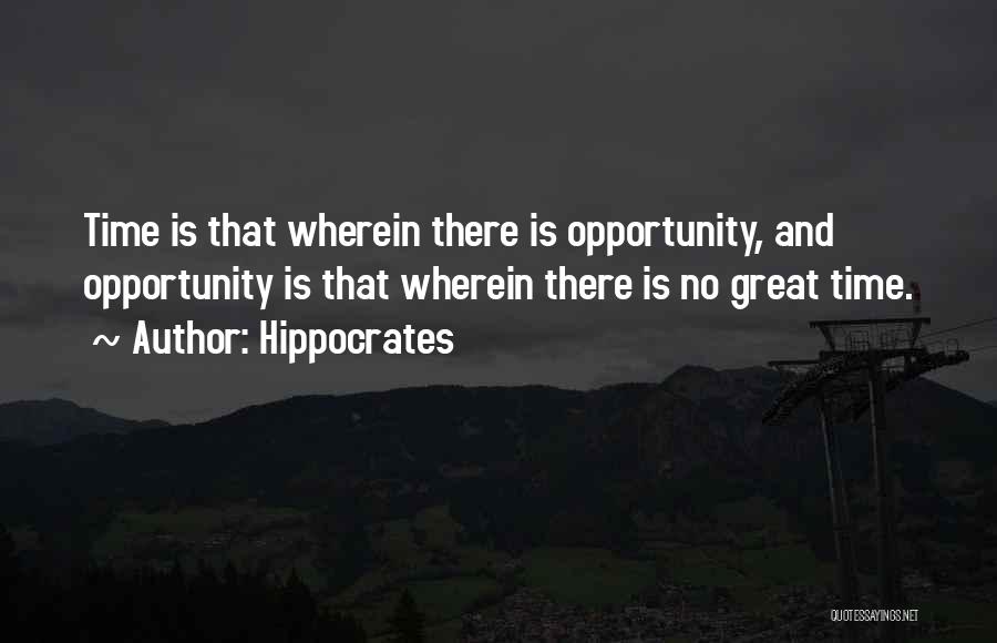 Hippocrates Quotes: Time Is That Wherein There Is Opportunity, And Opportunity Is That Wherein There Is No Great Time.