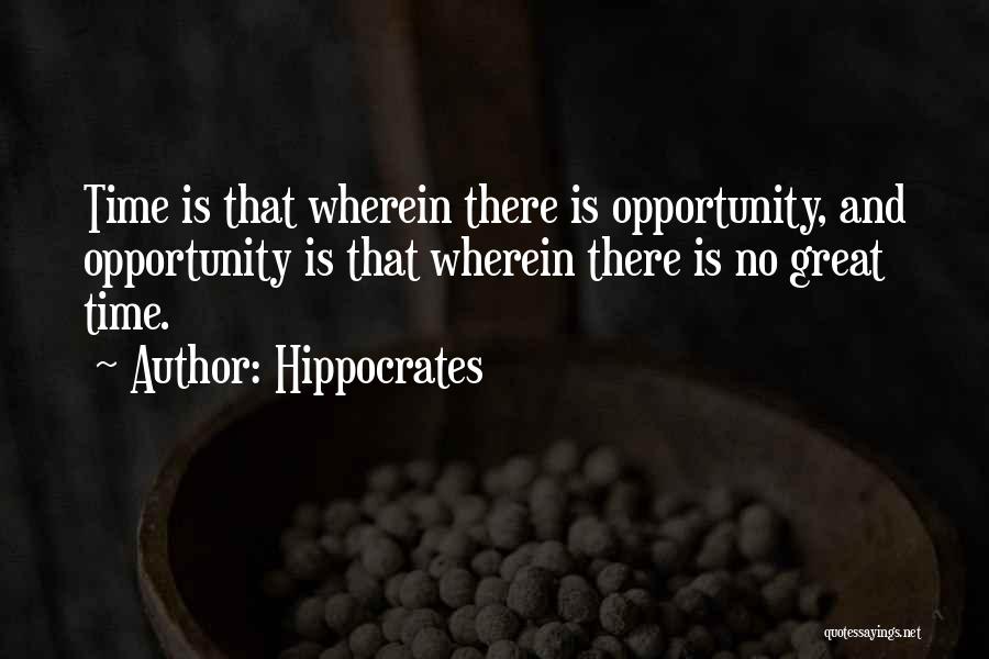 Hippocrates Quotes: Time Is That Wherein There Is Opportunity, And Opportunity Is That Wherein There Is No Great Time.