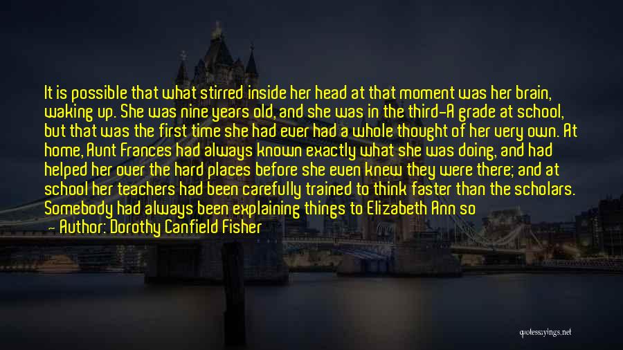 Dorothy Canfield Fisher Quotes: It Is Possible That What Stirred Inside Her Head At That Moment Was Her Brain, Waking Up. She Was Nine