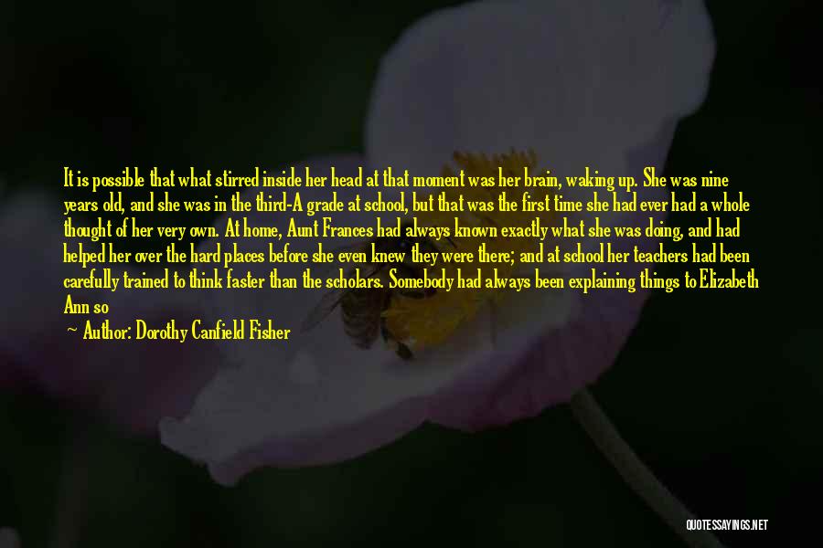 Dorothy Canfield Fisher Quotes: It Is Possible That What Stirred Inside Her Head At That Moment Was Her Brain, Waking Up. She Was Nine