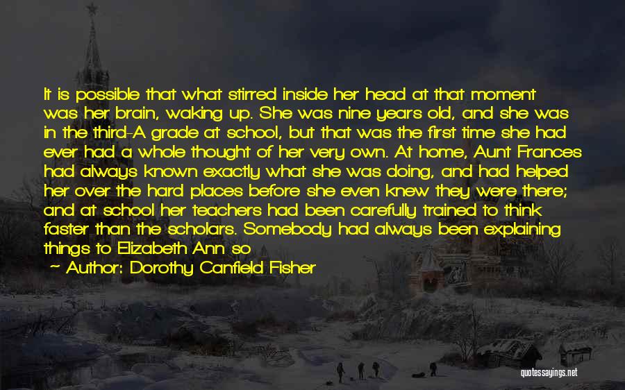 Dorothy Canfield Fisher Quotes: It Is Possible That What Stirred Inside Her Head At That Moment Was Her Brain, Waking Up. She Was Nine