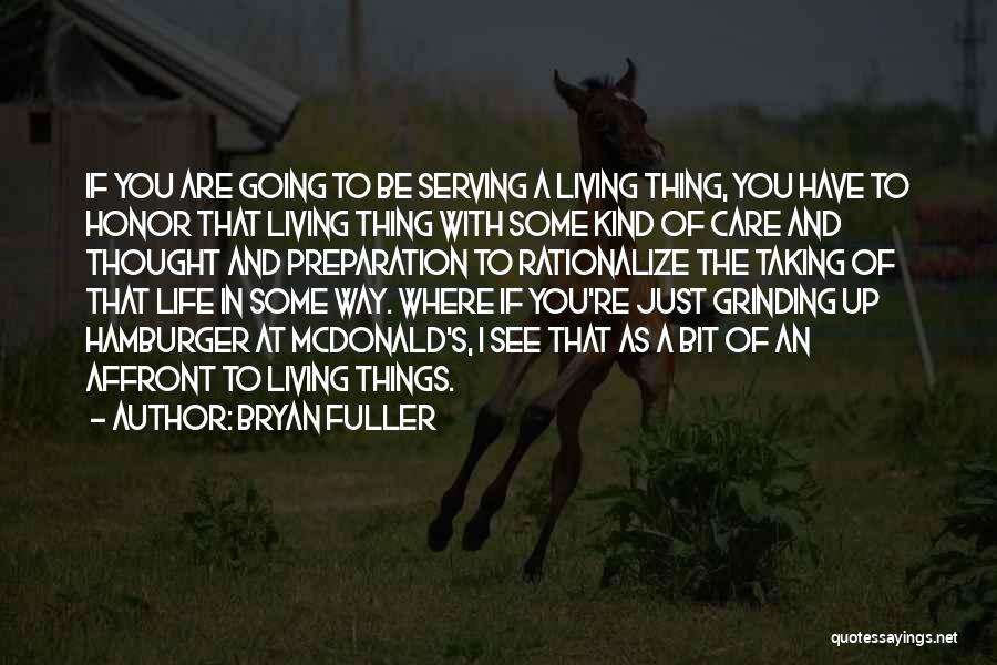 Bryan Fuller Quotes: If You Are Going To Be Serving A Living Thing, You Have To Honor That Living Thing With Some Kind