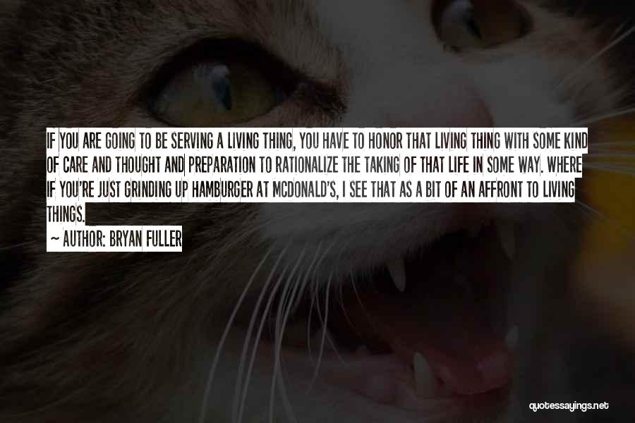 Bryan Fuller Quotes: If You Are Going To Be Serving A Living Thing, You Have To Honor That Living Thing With Some Kind