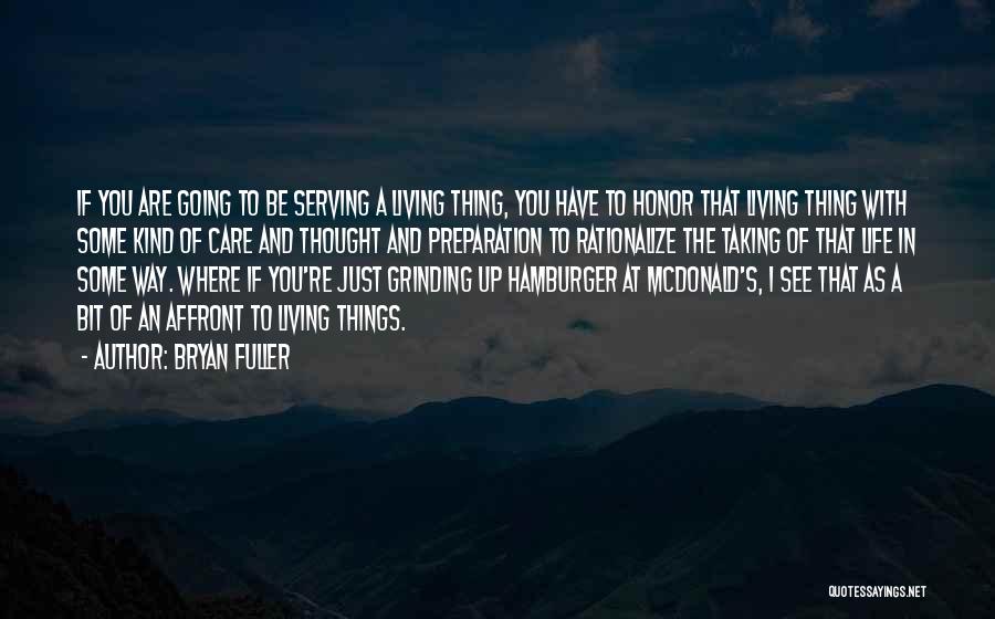 Bryan Fuller Quotes: If You Are Going To Be Serving A Living Thing, You Have To Honor That Living Thing With Some Kind