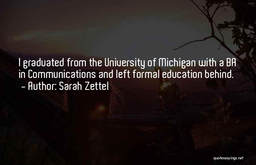 Sarah Zettel Quotes: I Graduated From The University Of Michigan With A Ba In Communications And Left Formal Education Behind.