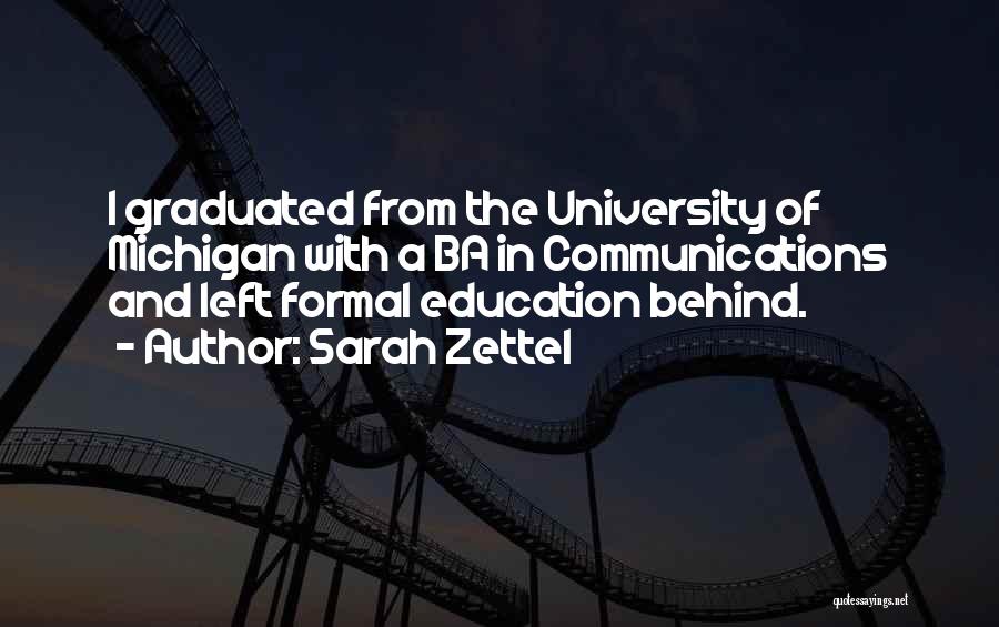 Sarah Zettel Quotes: I Graduated From The University Of Michigan With A Ba In Communications And Left Formal Education Behind.