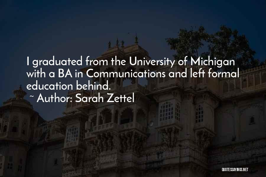 Sarah Zettel Quotes: I Graduated From The University Of Michigan With A Ba In Communications And Left Formal Education Behind.