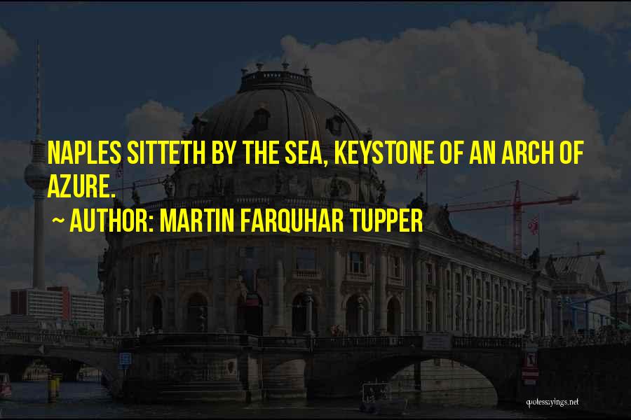 Martin Farquhar Tupper Quotes: Naples Sitteth By The Sea, Keystone Of An Arch Of Azure.