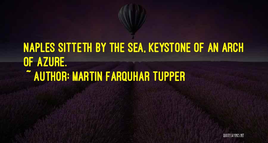 Martin Farquhar Tupper Quotes: Naples Sitteth By The Sea, Keystone Of An Arch Of Azure.