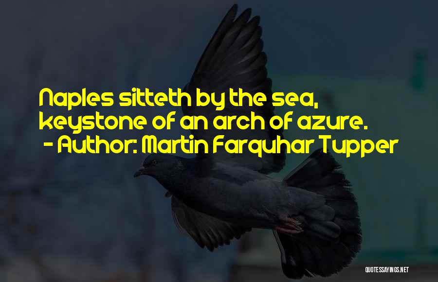 Martin Farquhar Tupper Quotes: Naples Sitteth By The Sea, Keystone Of An Arch Of Azure.
