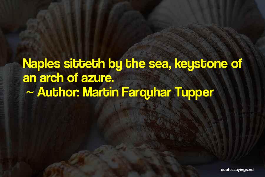 Martin Farquhar Tupper Quotes: Naples Sitteth By The Sea, Keystone Of An Arch Of Azure.