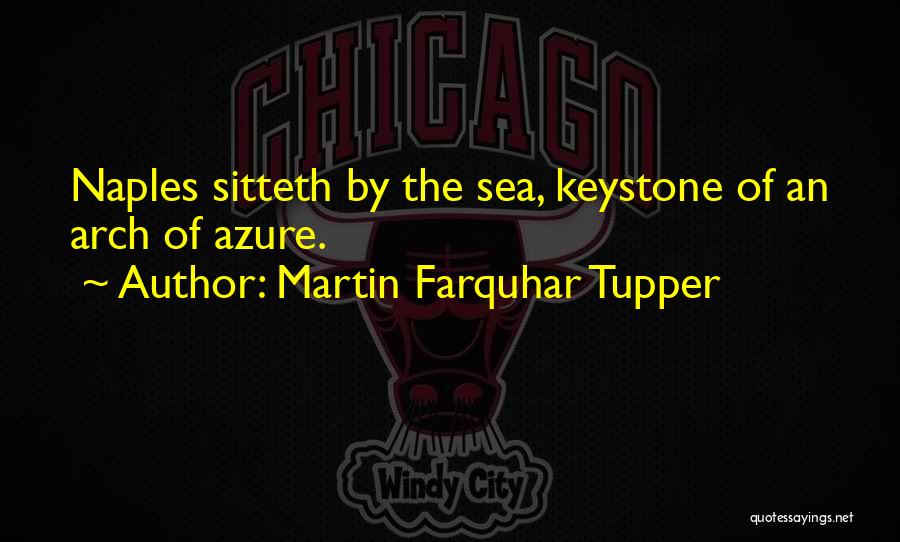 Martin Farquhar Tupper Quotes: Naples Sitteth By The Sea, Keystone Of An Arch Of Azure.