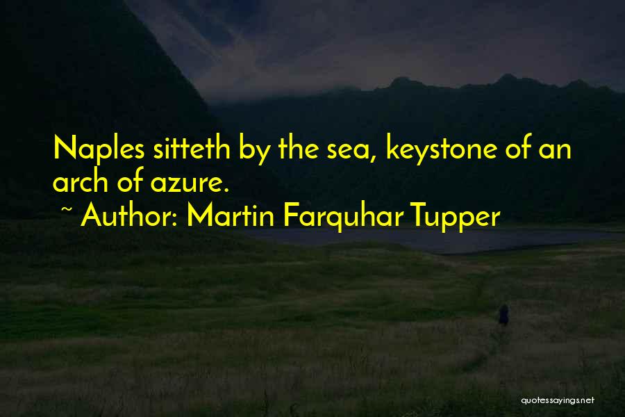 Martin Farquhar Tupper Quotes: Naples Sitteth By The Sea, Keystone Of An Arch Of Azure.
