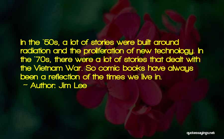 Jim Lee Quotes: In The '50s, A Lot Of Stories Were Built Around Radiation And The Proliferation Of New Technology. In The '70s,