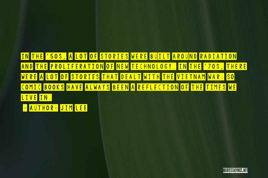 Jim Lee Quotes: In The '50s, A Lot Of Stories Were Built Around Radiation And The Proliferation Of New Technology. In The '70s,