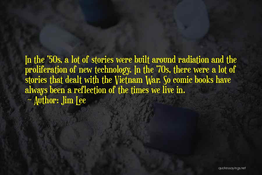 Jim Lee Quotes: In The '50s, A Lot Of Stories Were Built Around Radiation And The Proliferation Of New Technology. In The '70s,