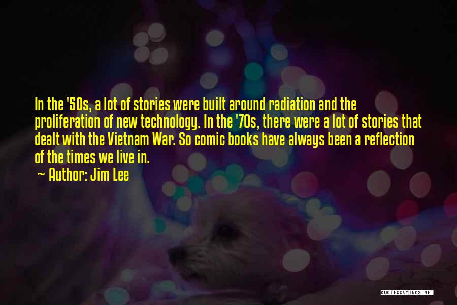 Jim Lee Quotes: In The '50s, A Lot Of Stories Were Built Around Radiation And The Proliferation Of New Technology. In The '70s,