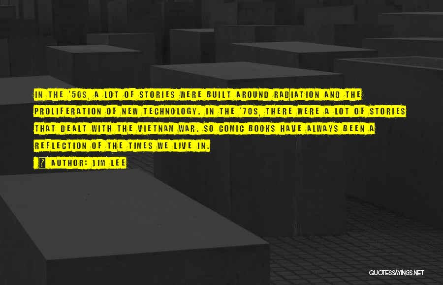 Jim Lee Quotes: In The '50s, A Lot Of Stories Were Built Around Radiation And The Proliferation Of New Technology. In The '70s,