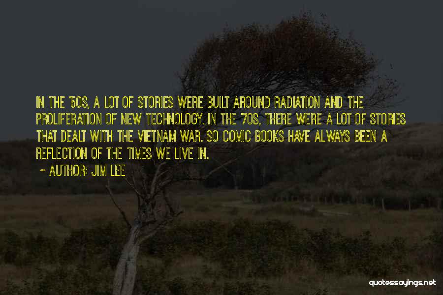 Jim Lee Quotes: In The '50s, A Lot Of Stories Were Built Around Radiation And The Proliferation Of New Technology. In The '70s,