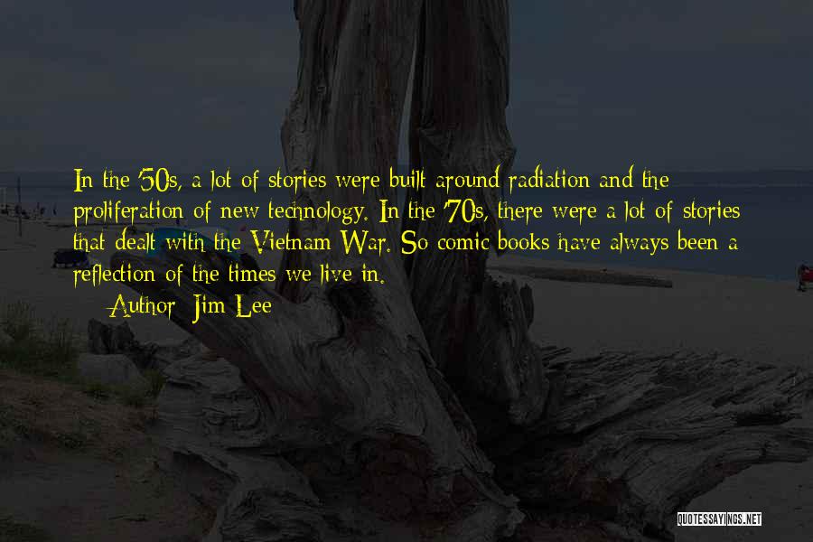 Jim Lee Quotes: In The '50s, A Lot Of Stories Were Built Around Radiation And The Proliferation Of New Technology. In The '70s,