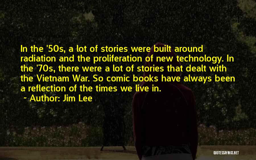 Jim Lee Quotes: In The '50s, A Lot Of Stories Were Built Around Radiation And The Proliferation Of New Technology. In The '70s,